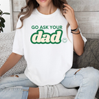 GO ASK YOUR DAD TEE