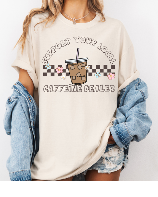 SUPPORT YOUR LOCAL CAFFIENE DEALER TEE